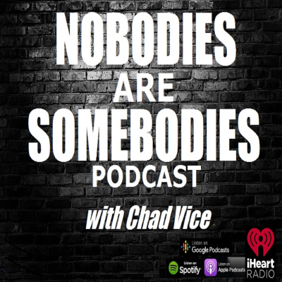 Nobodies Are Somebodies Podcast with Chad Vice