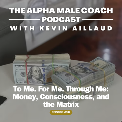 episode Episode 337: To Me. For Me. Through Me - Money, Consciousness, and the Matrix artwork