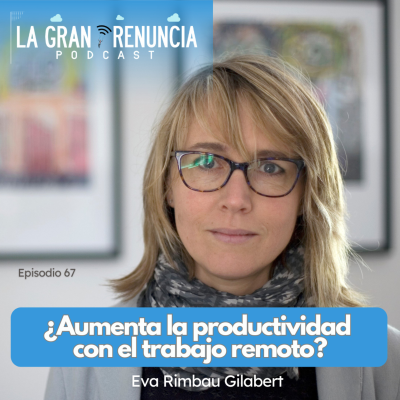 episode #67. ¿Aumenta la productividad en el trabajo remoto? con Eva Rimbau Gilabert artwork