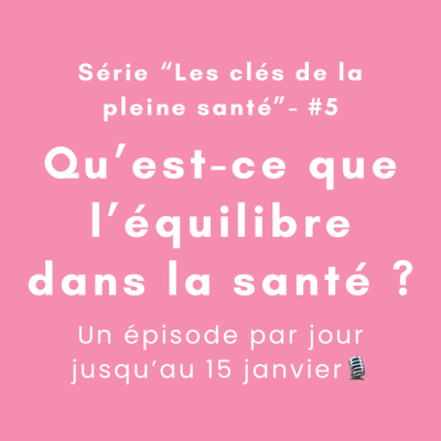 episode Série "Les clés d'une pleine santé" - #5 - Qu’est-ce que l’équilibre dans la santé ? artwork