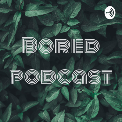 Bored podcast