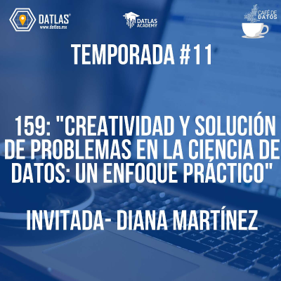 episode 159. "Creatividad y Solución de problemas en la ciencia de datos: un enfoque práctico"- Invitada Diana Martínez artwork