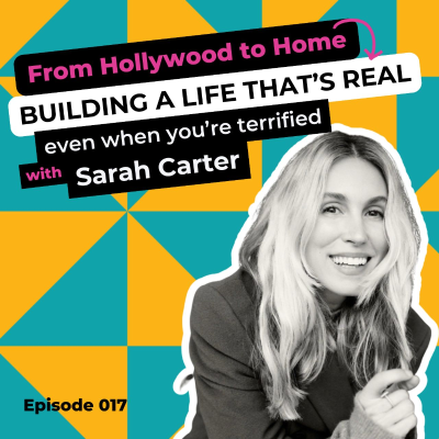 episode EP 017: From Hollywood to Home: Building a Life That’s Real (Even When You're Terrified) with Sarah Carter artwork