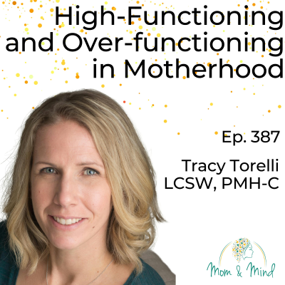 episode 387: High-Functioning and Over-Functioning in Motherhood with Tracy Torelli, LCSW, PMH-C artwork