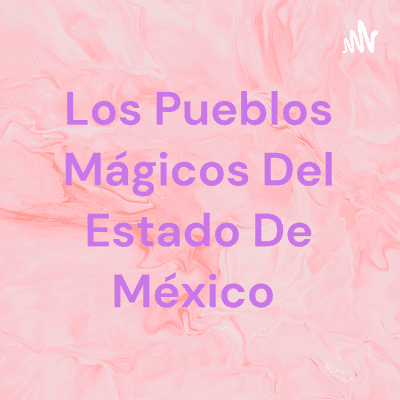 Los Pueblos Mágicos Del Estado De México ☘️🏞️🌄