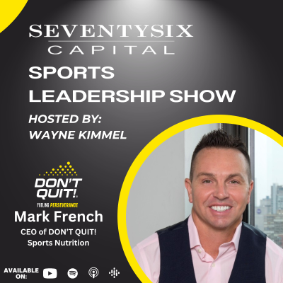 episode Mark French, CEO of DON'T QUIT! Sports Nutrition - SeventySix Capital Sports Leadership Show artwork
