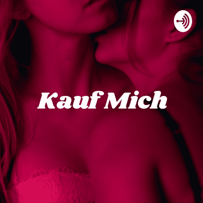 Kauf Mich - Der Podcast *Aus dem geheimen Leben eines Escortgirls*