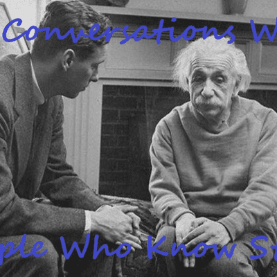 My Conversations with People who Know Stuff