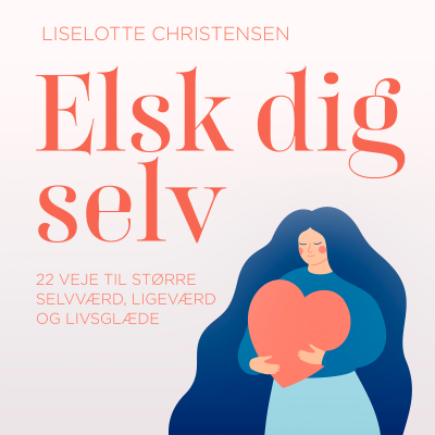 Elsk dig selv. 22 veje til større selvværd, ligeværd og livsglæde