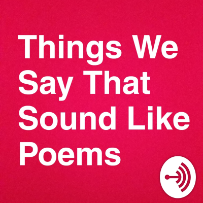 Things We Say That Sound Like Poems