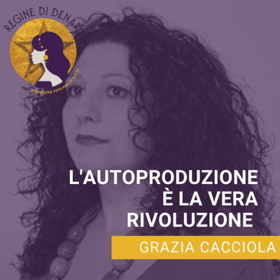 episode Parte 3 L'autoproduzione è la vera rivoluzione con Grazia Cacciola artwork