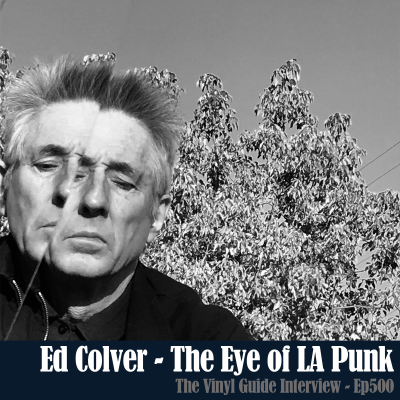 episode Ep500: Ed Colver - The Eye of LA Punk - Crackpot Record Collector artwork