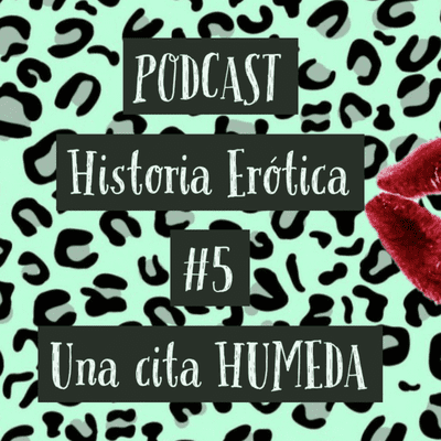 episode Una cita muy húmeda/ PODCAST ERÓTICO/ Juana Felina artwork