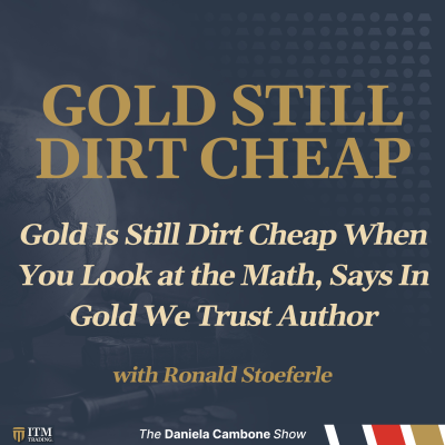 episode Gold Is Still Dirt Cheap When You Look at the Math, Says In Gold We Trust Author artwork