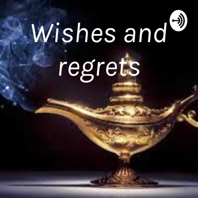 Wishes and regrets