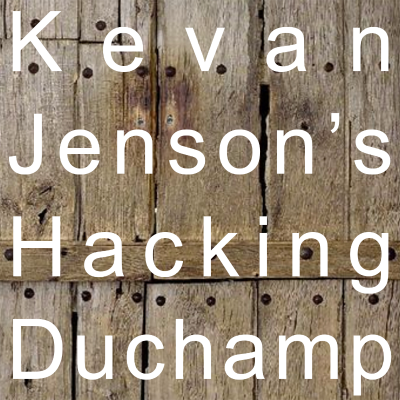 Kevan Jenson’s Hacking Duchamp