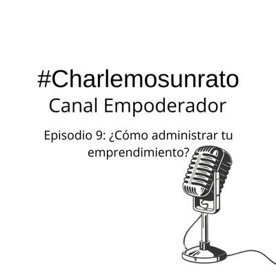 episode #charlemosunrato - Episodio 9: ¿Cómo administrar tu emprendimiento? artwork