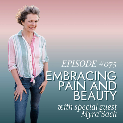 episode Embracing Pain and Beauty with Special Guest Myra Sack artwork