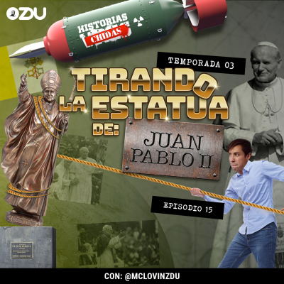 episode HISTORIAS CHIDAS T3 EP15 - #TirandoEstatuas: El Papa Juan Pablo II | ZDUMX artwork