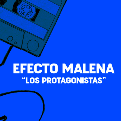 episode EFECTO MALENA: "LOS PROTAGONISTAS" artwork