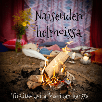 Naiseuden helmoissa - Tiipiituokioita Marikan kanssa