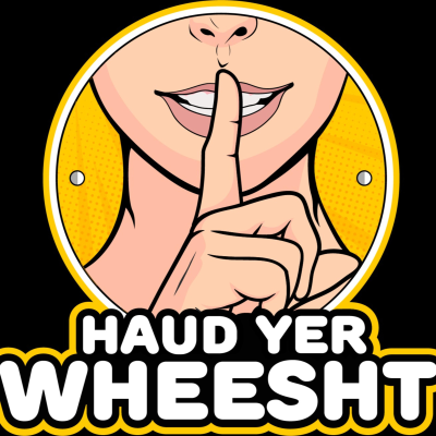 Haud Yer Wheesht (Scottish Podcasters)