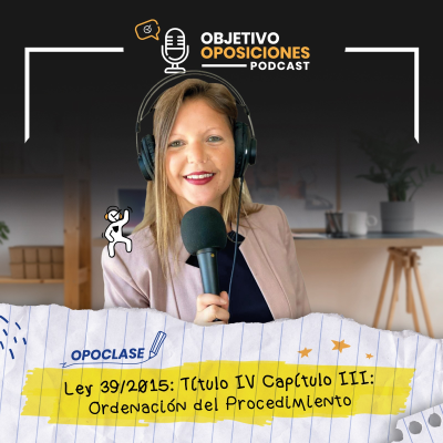 episode [PODCAST] #Opoclase de la Ley 39/2015: Título IV Capítulo III: Ordenación del Procedimiento #86 artwork