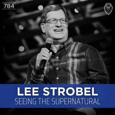 episode LEE STROBEL | Seeing the Supernatural (Ep. 784) artwork