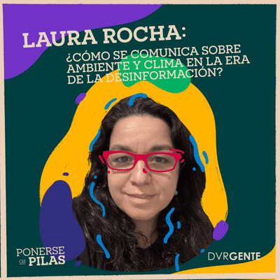 episode Laura Rocha: ¿Cómo se comunica sobre ambiente y clima en la era de la desinformación? artwork