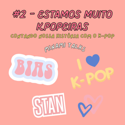 episode #2 - Estamos muito kpopeiras! Nossa história com o k-pop (e BTS) e ensinando os termos que você vai ouvir nesse universo artwork