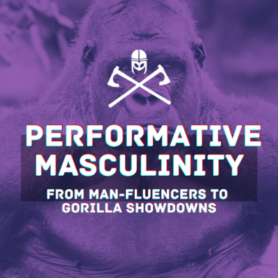 episode Unmasking Performative Masculinity: From Man-Fluencers to Gorilla Showdowns artwork