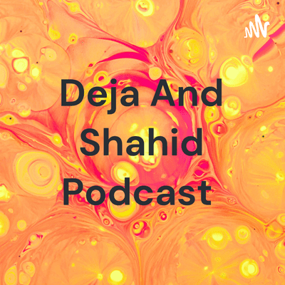 Deja And Shahid Podcast