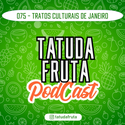 episode Tratos Culturais de Janeiro - 075 - TATUDAFRUTA Podcast artwork