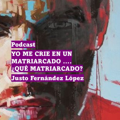 episode PODCAST: YO ME CRIE EN UN MATRIARCADO .... ¿QUÉ MATRIARCADO? artwork