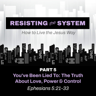 episode “You’ve Been Lied To: The Truth About Love, Power & Control” [pt. 5 of Resisting the System: How to Live the Jesus Way] artwork