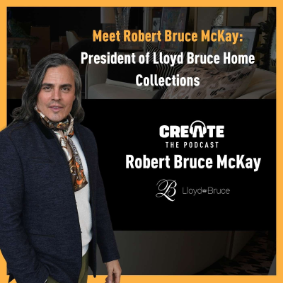 episode Meet Robert Bruce McKay – President of Lloyd Bruce Home Collections| CREATE - The Podcast artwork