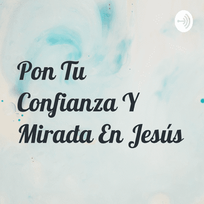 Pon Tu Confianza Y Mirada En Jesús