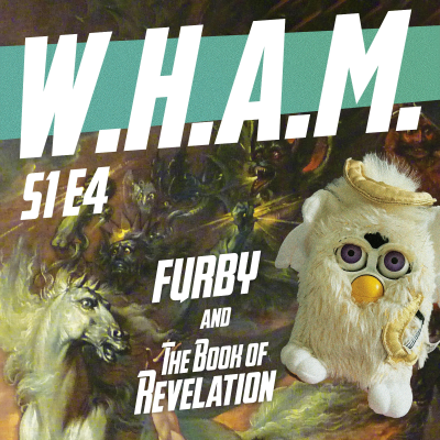 episode WHAM 4 - Furby and The Book Of Revelation artwork