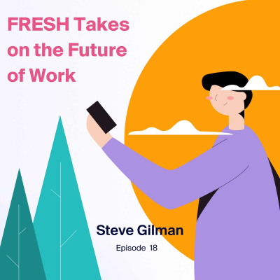 episode FRESH Takes on the Future of Work with Steve Gilman artwork