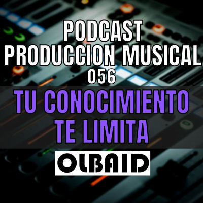 episode 👂🏼Tu CONOCIMIENTO te LIMITA | PODCAST Producción Musical 056 artwork