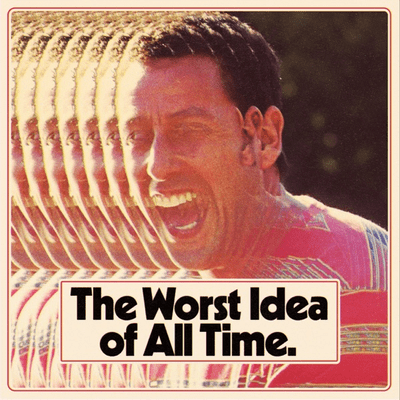 Worst Idea Of All Time Podcast