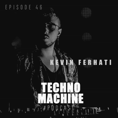 episode Techno Machine Podcast with guest #EPISODE46 - KEVIN FERHATI artwork