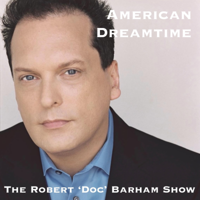 American Dreamtime - The Robert ‘Doc’ Barham Show with cohost Ben Cooke