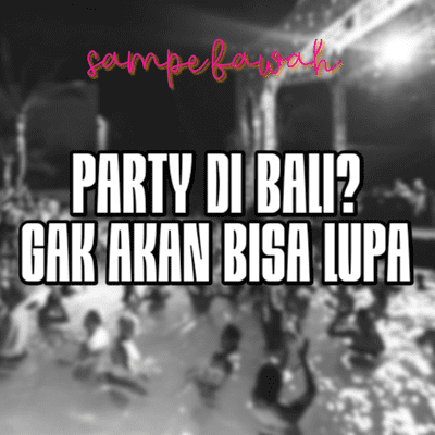 episode PARTY DI BALI, SAMPE BIKIN GAK BISA LUPA artwork