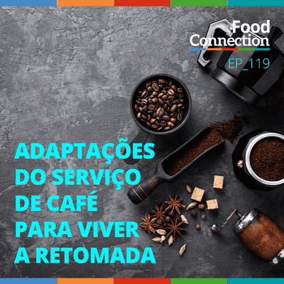 episode Food Connection - EP 119 - Adaptações do serviço de café para viver a retomada artwork