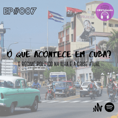 episode EP#007 - O QUE ACONTECE EM CUBA? - O REGIME POLÍTICO NA ILHA E A CRISE ATUAL artwork