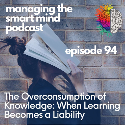 episode Episode 94 - The Overconsumption of Knowledge: When Learning Becomes a Liability artwork