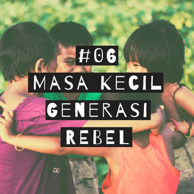 episode #06 - Masa Kecil Generasi Rebel artwork