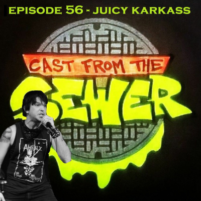 episode Episode 56 - Juicy Karkass - Cast From The Sewer artwork