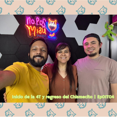 episode 98 - Inicio de la 4T y Regreso del Chismecito artwork